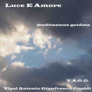 Luce e amore meditazione guidata di visualizzazione Vipal Antonio Gianfranco Gualdi