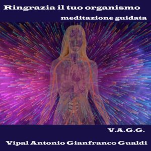 Ringrazia il tuo organismo meditazione guidata Vipal Antonio Gianfranco Gualdi
