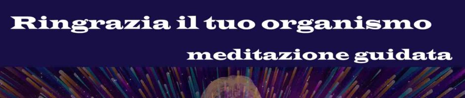 Ringrazia Il Tuo Organismo – Meditazione Guidata di Benessere