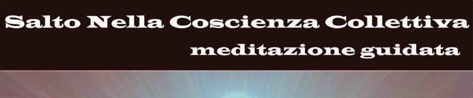 Salto nella coscienza collettiva meditazione guidata Vipal Antonio Gianfranco Gualdi