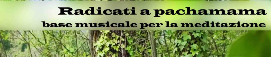 Radicati A Pachamama Musica Elettro-Ancestrale Per Radicamento 1° Chakra.