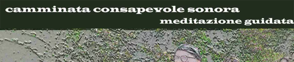 Camminata Consapevole Sonora® Meditazione Attiva
